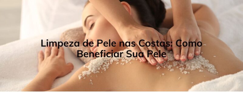 Limpeza de Pele nas Costas: Como Beneficiar Sua Pele