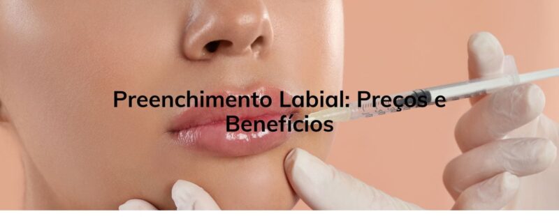 Preenchimento Labial: Preços e Benefícios