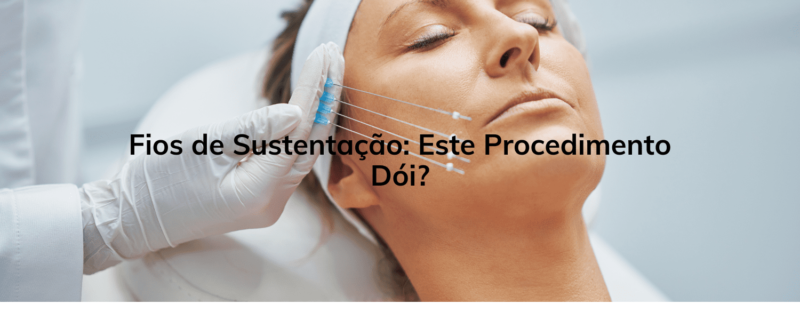 Fios de Sustentação: Este Procedimento Dói?
