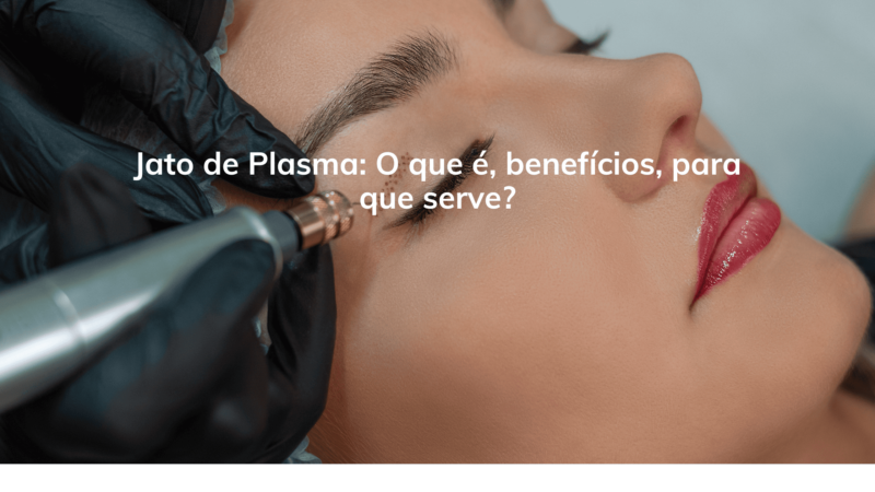 Jato de Plasma: O que é, benefícios, para que serve?