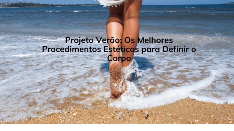 Projeto Verão: Os Melhores Procedimentos Estéticos para Definir o Corpo