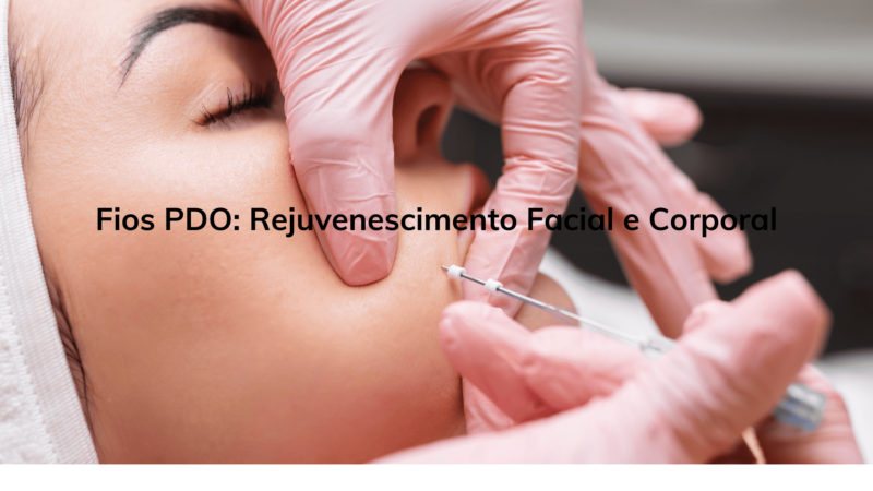 Fios PDO: Rejuvenescimento Facial e Corporal